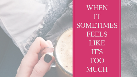 When It Sometimes Feels Like It's Too Much - The Frugal Fashionista