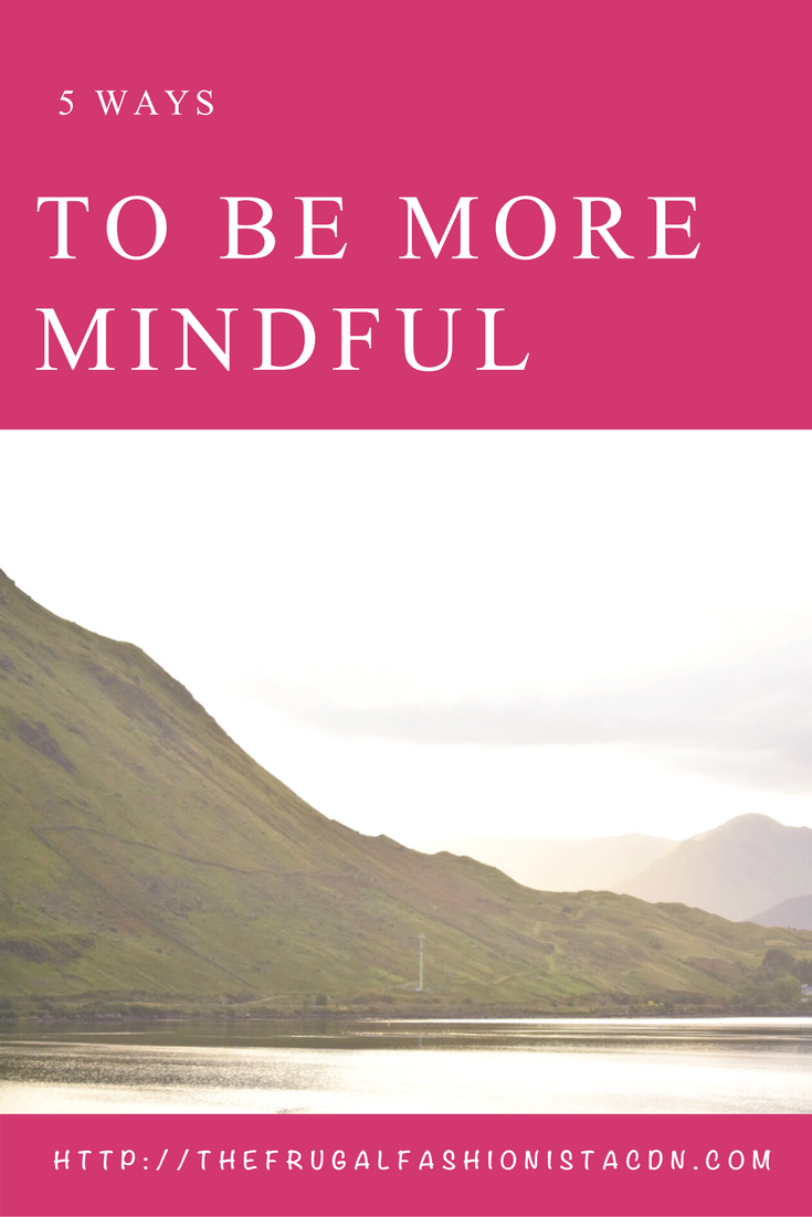 5 Ways To Be More Mindful - The Frugal Fashionista